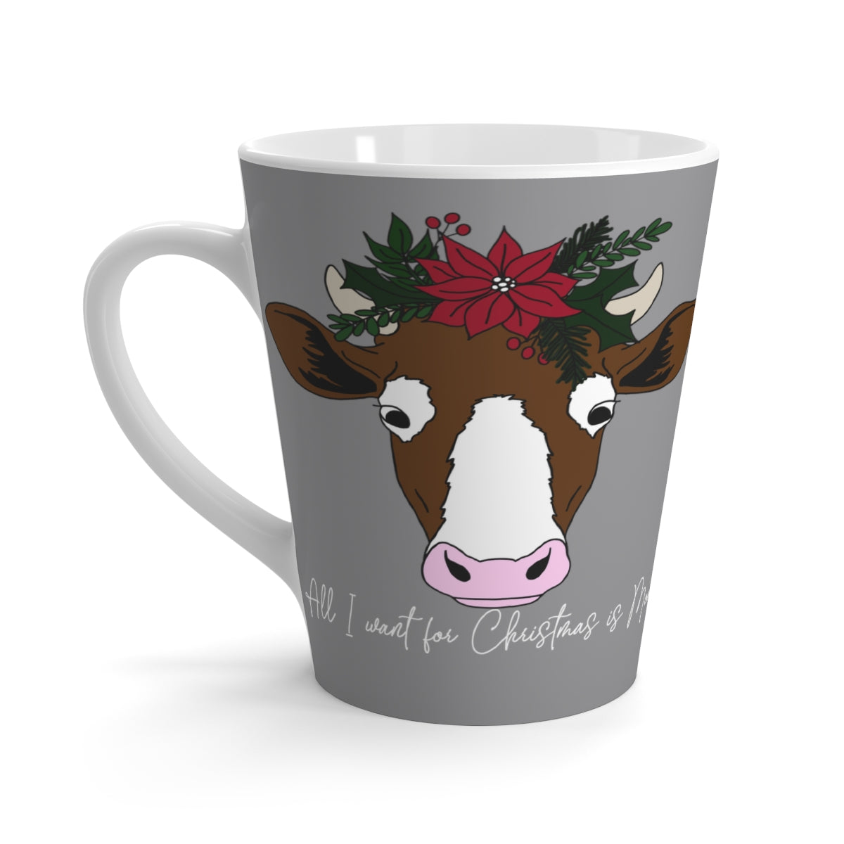 All I Want For Christmas is Moo! Latte Mug